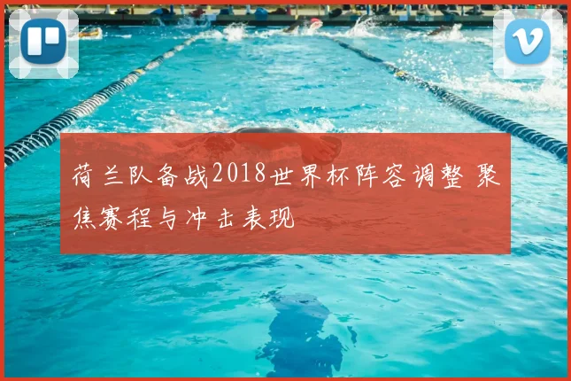 荷兰队备战2018世界杯阵容调整 聚焦赛程与冲击表现