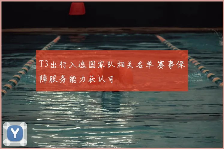 T3出行入选国家队相关名单 赛事保障服务能力获认可